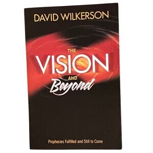 The Vision and Beyond, Prophecies Fulfilled and Still to Come by David Wilkerson